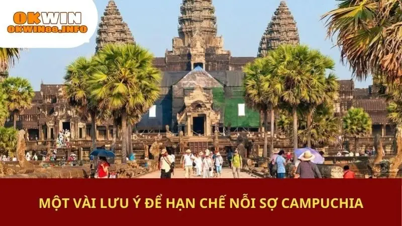 Một vài lưu ý để hạn chế nỗi sợ Campuchia
