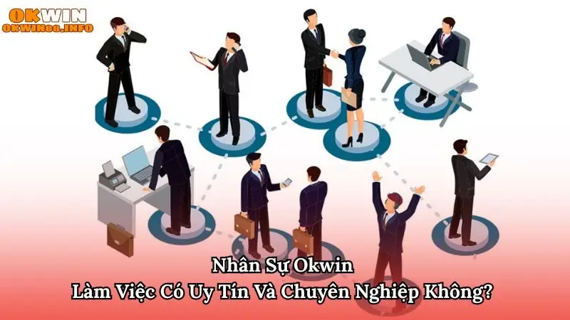 Nhân Sự Okwin Làm Việc Có Uy Tín Và Chuyên Nghiệp Không?