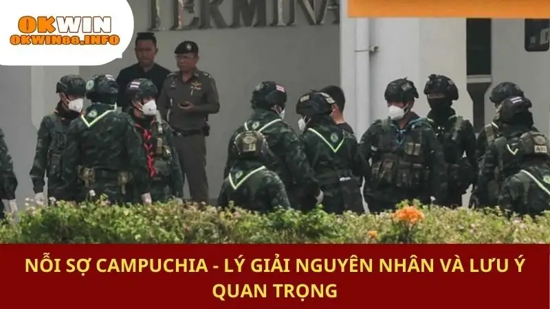 Nỗi Sợ Campuchia - Lý Giải Nguyên Nhân Và Lưu Ý Quan Trọng