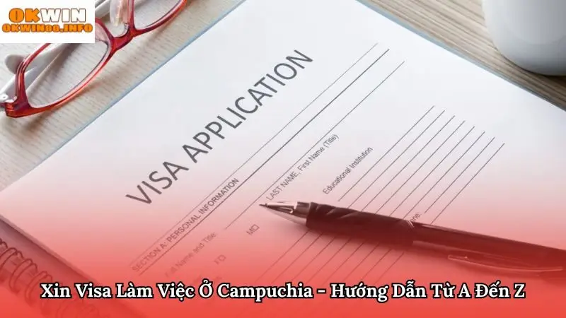 Xin Visa Làm Việc Ở Campuchia - Hướng Dẫn Từ A Đến Z